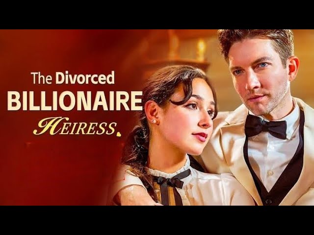 the Divorced Billionaire Heiress Full Movie